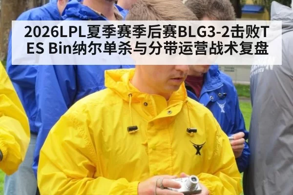 2026LPL夏季赛季后赛BLG3-2击败TES Bin纳尔单杀与分带运营战术复盘