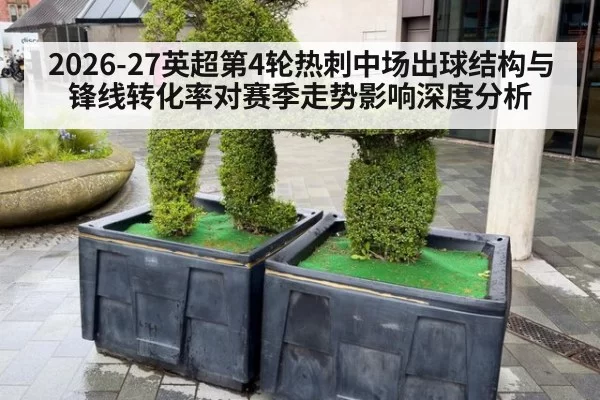 2026-27英超第4轮热刺中场出球结构与锋线转化率对赛季走势影响深度分析